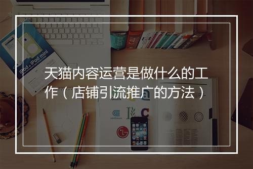 天猫内容运营是做什么的工作（店铺引流推广的方法）