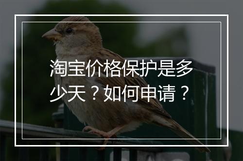 淘宝价格保护是多少天？如何申请？