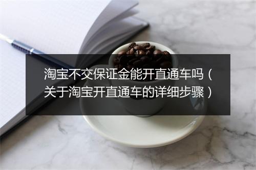 淘宝不交保证金能开直通车吗（关于淘宝开直通车的详细步骤）