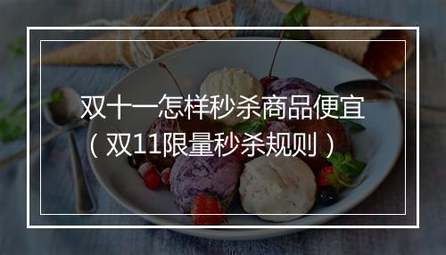双十一怎样秒杀商品便宜（双11限量秒杀规则）