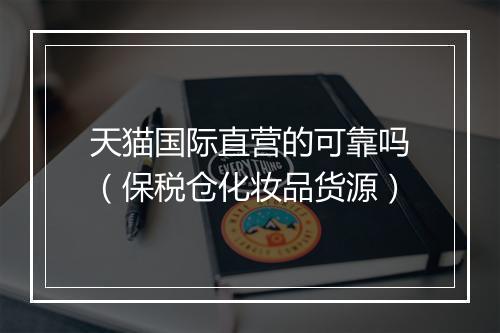 天猫国际直营的可靠吗（保税仓化妆品货源）