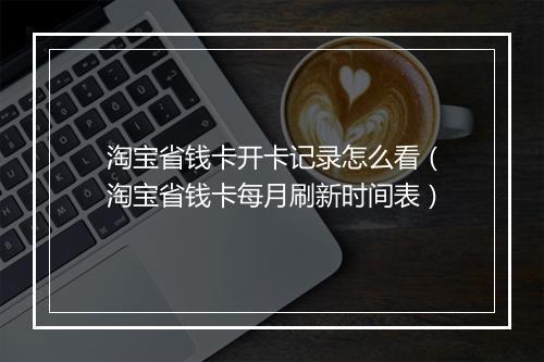 淘宝省钱卡开卡记录怎么看（淘宝省钱卡每月刷新时间表）