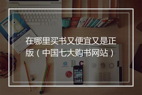 在哪里买书又便宜又是正版（中国七大购书网站）