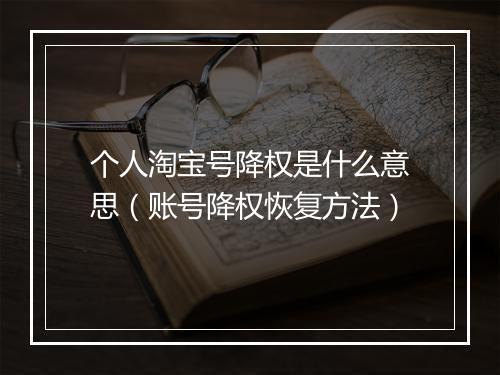 个人淘宝号降权是什么意思（账号降权恢复方法）