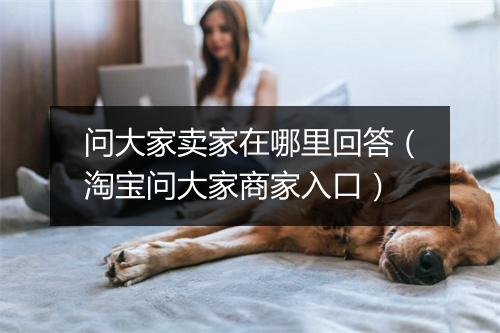 问大家卖家在哪里回答（淘宝问大家商家入口）