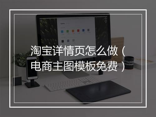 淘宝详情页怎么做（电商主图模板免费）