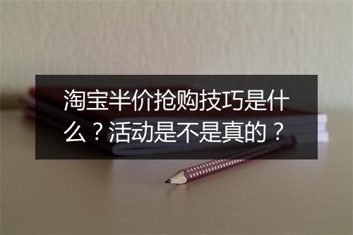 淘宝半价抢购技巧是什么？活动是不是真的？