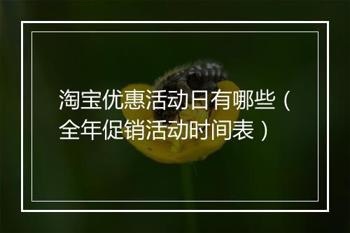 淘宝优惠活动日有哪些（全年促销活动时间表）