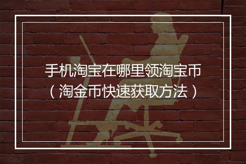 手机淘宝在哪里领淘宝币（淘金币快速获取方法）