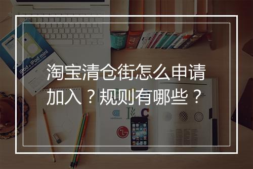 淘宝清仓街怎么申请加入？规则有哪些？