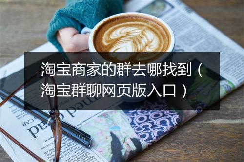 淘宝商家的群去哪找到（淘宝群聊网页版入口）