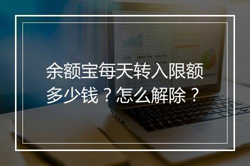 余额宝每天转入限额多少钱？怎么解除？