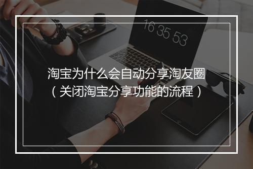 淘宝为什么会自动分享淘友圈（关闭淘宝分享功能的流程）