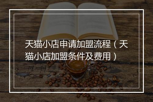 天猫小店申请加盟流程（天猫小店加盟条件及费用）