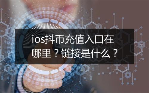 ios抖币充值入口在哪里？链接是什么？