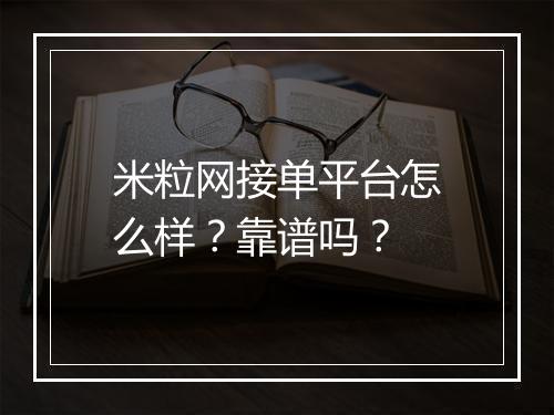米粒网接单平台怎么样？靠谱吗？