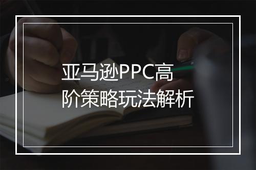 亚马逊PPC高阶策略玩法解析