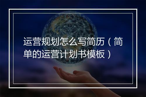 运营规划怎么写简历（简单的运营计划书模板）