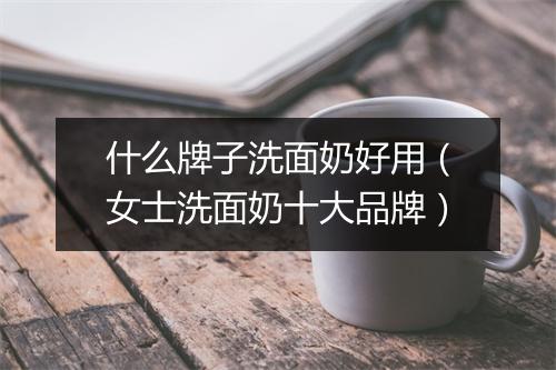 什么牌子洗面奶好用（女士洗面奶十大品牌）