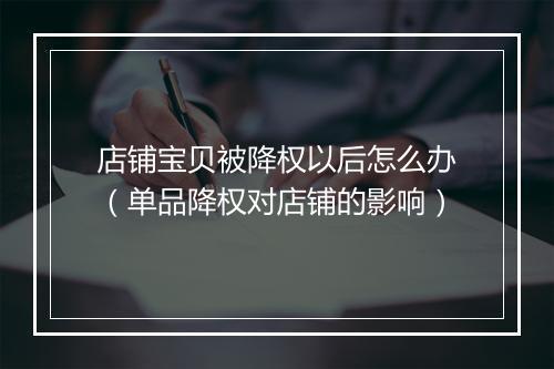 店铺宝贝被降权以后怎么办（单品降权对店铺的影响）