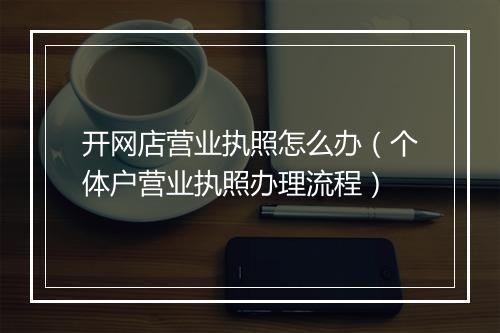开网店营业执照怎么办（个体户营业执照办理流程）