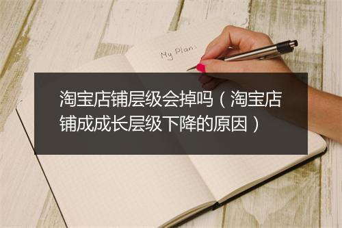 淘宝店铺层级会掉吗（淘宝店铺成成长层级下降的原因）