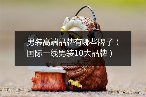 男装高端品牌有哪些牌子（国际一线男装10大品牌）