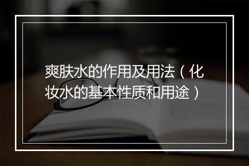 爽肤水的作用及用法（化妆水的基本性质和用途）
