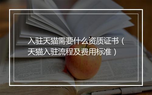 入驻天猫需要什么资质证书（天猫入驻流程及费用标准）
