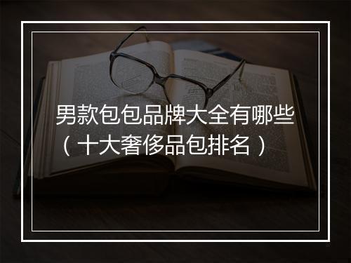 男款包包品牌大全有哪些（十大奢侈品包排名）
