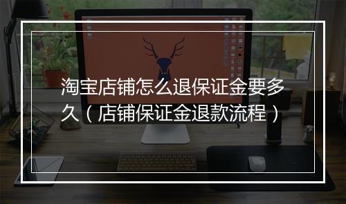淘宝店铺怎么退保证金要多久（店铺保证金退款流程）