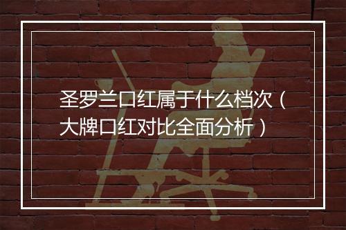 圣罗兰口红属于什么档次（大牌口红对比全面分析）