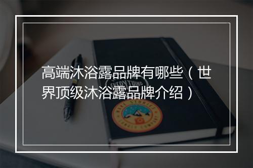 高端沐浴露品牌有哪些（世界顶级沐浴露品牌介绍）