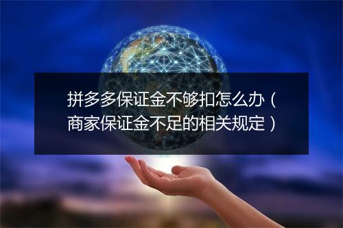 拼多多保证金不够扣怎么办（商家保证金不足的相关规定）
