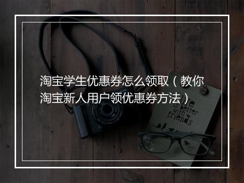 淘宝学生优惠券怎么领取（教你淘宝新人用户领优惠券方法）