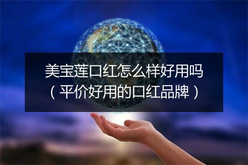 美宝莲口红怎么样好用吗（平价好用的口红品牌）