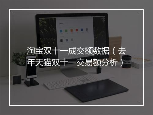 淘宝双十一成交额数据（去年天猫双十一交易额分析）
