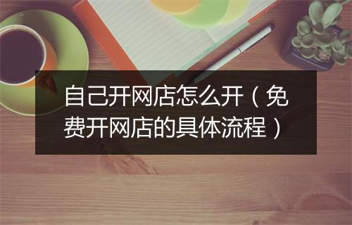 自己开网店怎么开（免费开网店的具体流程）