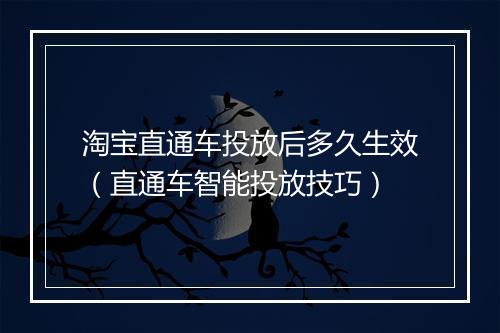 淘宝直通车投放后多久生效（直通车智能投放技巧）