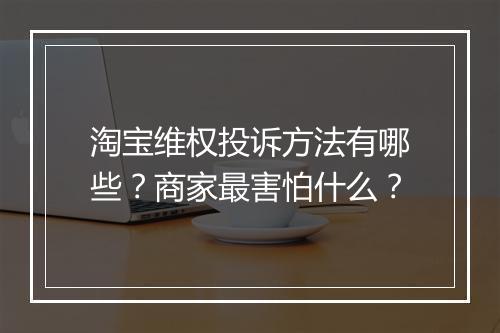 淘宝维权投诉方法有哪些？商家最害怕什么？