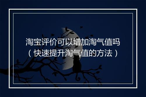 淘宝评价可以增加淘气值吗（快速提升淘气值的方法）