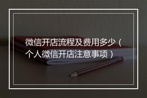 微信开店流程及费用多少（个人微信开店注意事项）