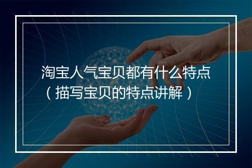 淘宝人气宝贝都有什么特点（描写宝贝的特点讲解）