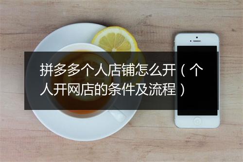 拼多多个人店铺怎么开（个人开网店的条件及流程）