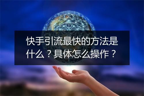 快手引流最快的方法是什么？具体怎么操作？