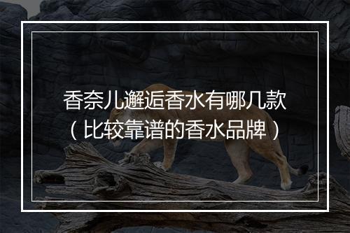 香奈儿邂逅香水有哪几款（比较靠谱的香水品牌）