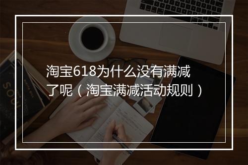 淘宝618为什么没有满减了呢（淘宝满减活动规则）
