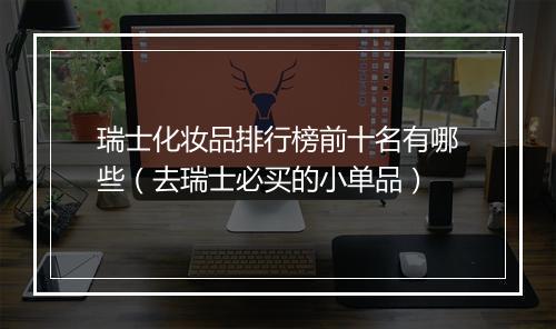 瑞士化妆品排行榜前十名有哪些（去瑞士必买的小单品）