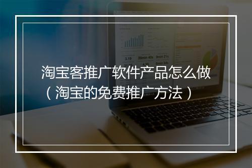 淘宝客推广软件产品怎么做（淘宝的免费推广方法）