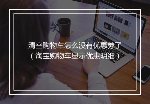 清空购物车怎么没有优惠劵了（淘宝购物车显示优惠明细）